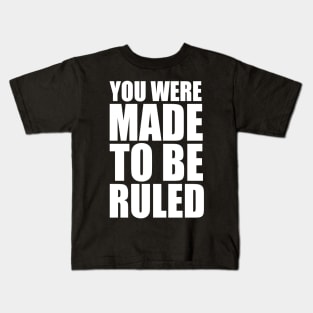 you were made to be ruled Kids T-Shirt